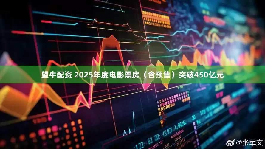 望牛配资 2025年度电影票房（含预售）突破450亿元